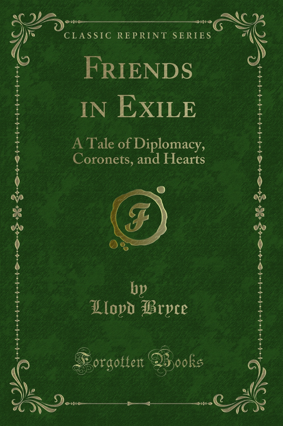 Friends in Exile: A Tale of Diplomacy, Coronets, and Hearts (Classic Reprint)