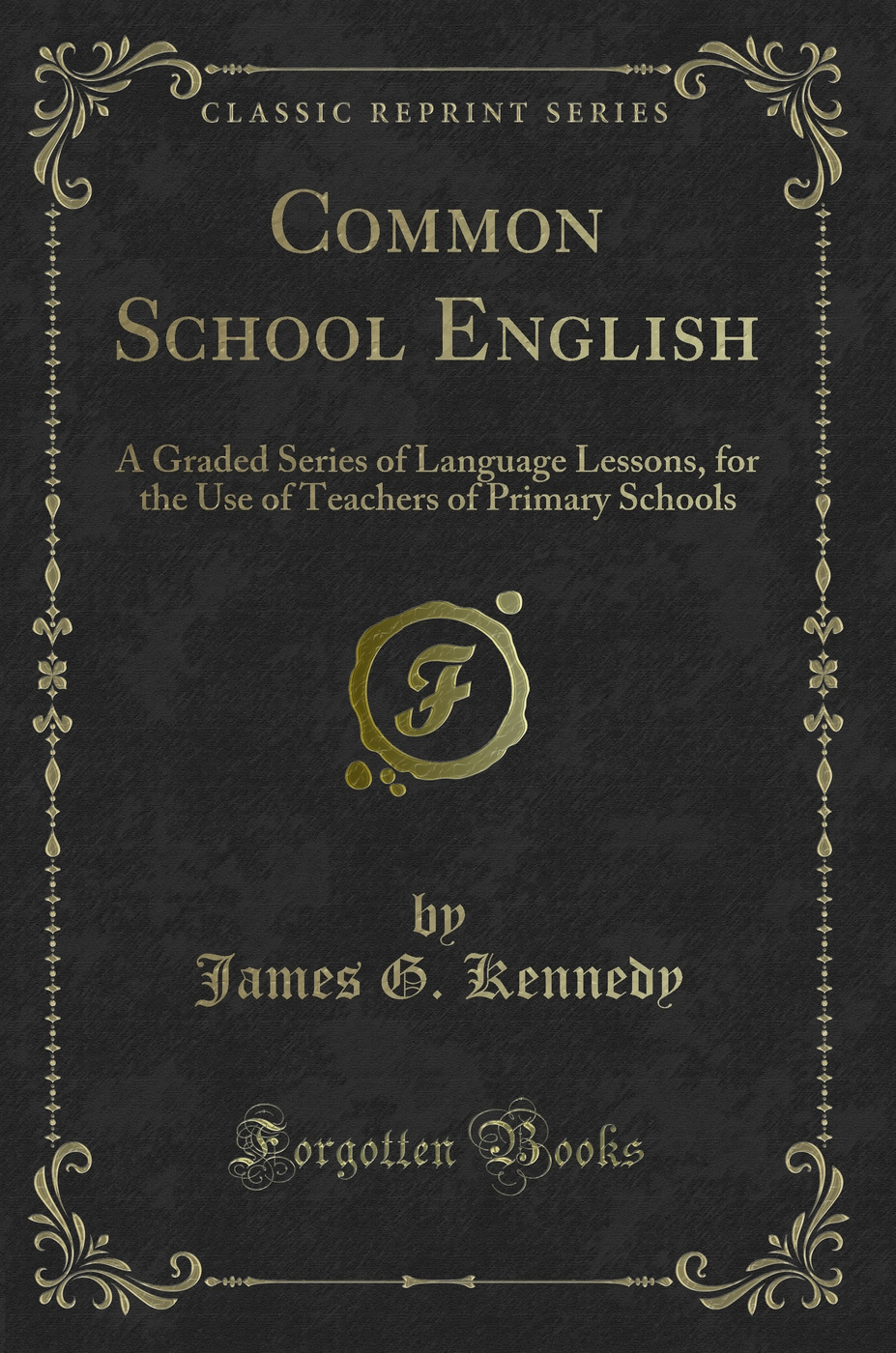 Common School English: A Graded Series of Language Lessons, for the Use of Teachers of Primary Schools (Classic Reprint)