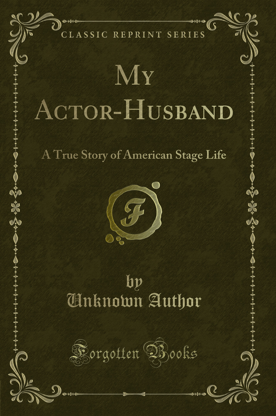 My Actor-Husband: A True Story of American Stage Life (Classic Reprint)
