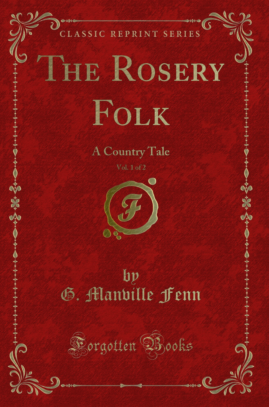 The Rosery Folk, Vol. 1 of 2: A Country Tale (Classic Reprint)