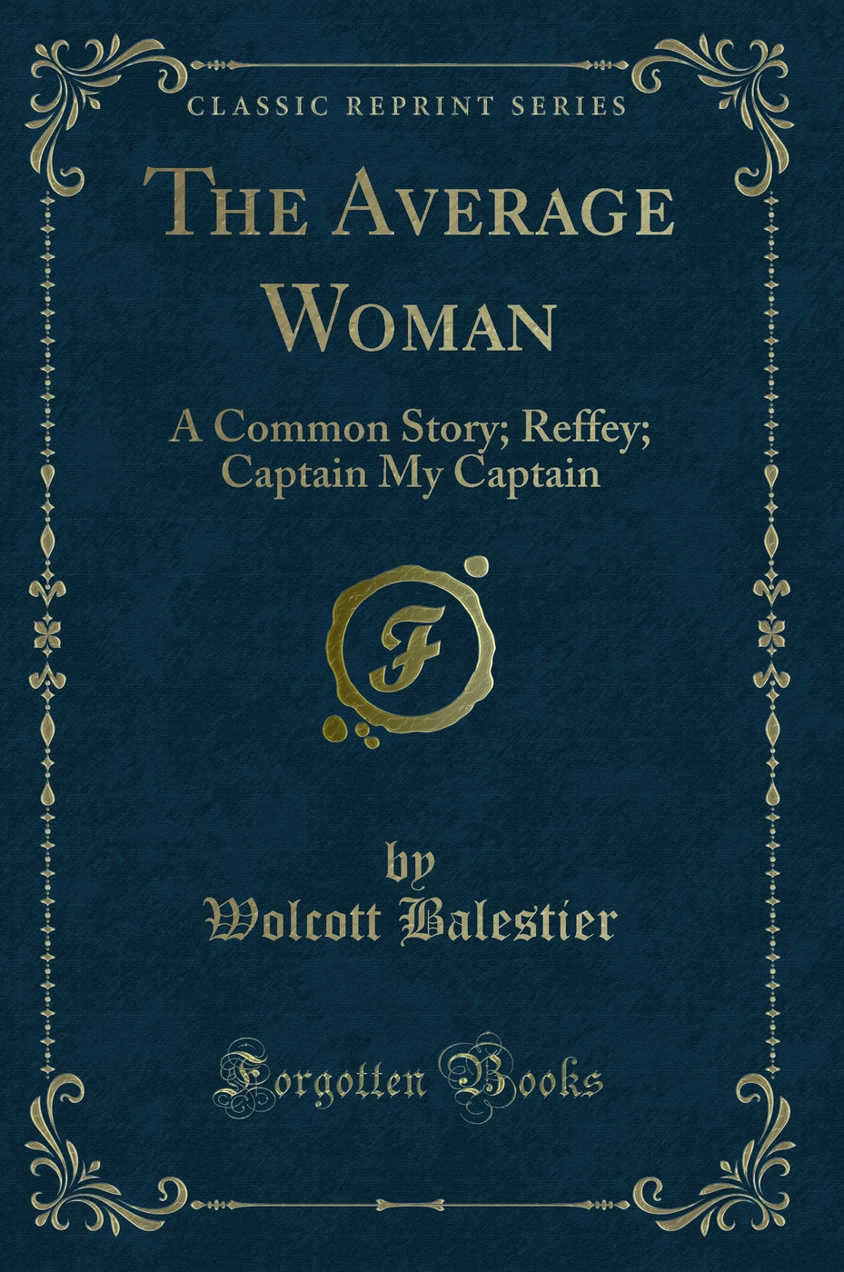 The Average Woman: A Common Story; Reffey; Captain My Captain (Classic Reprint)