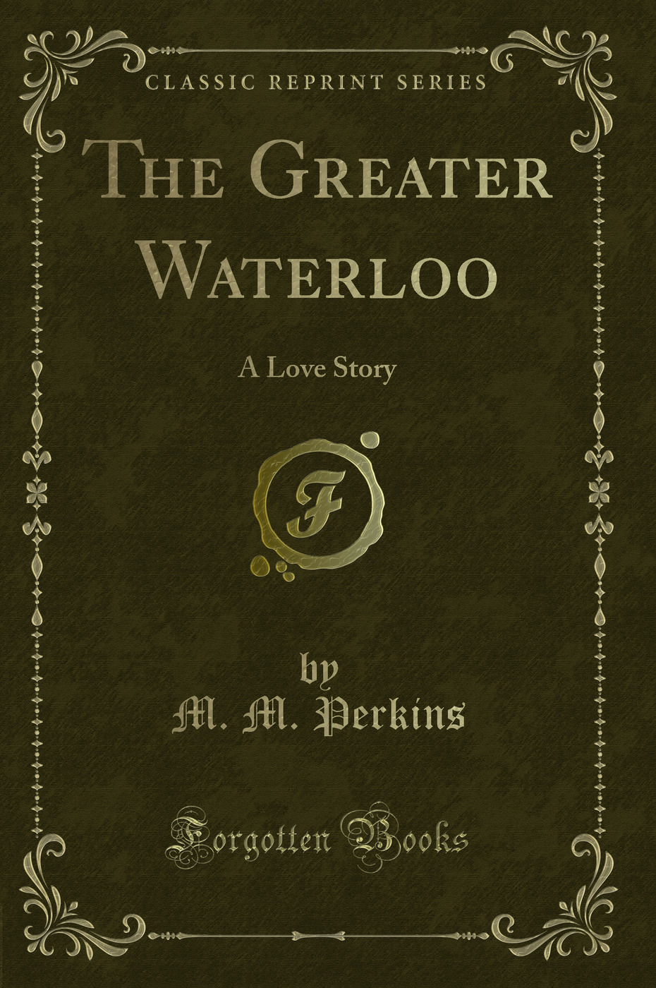 The Greater Waterloo: A Love Story (Classic Reprint)