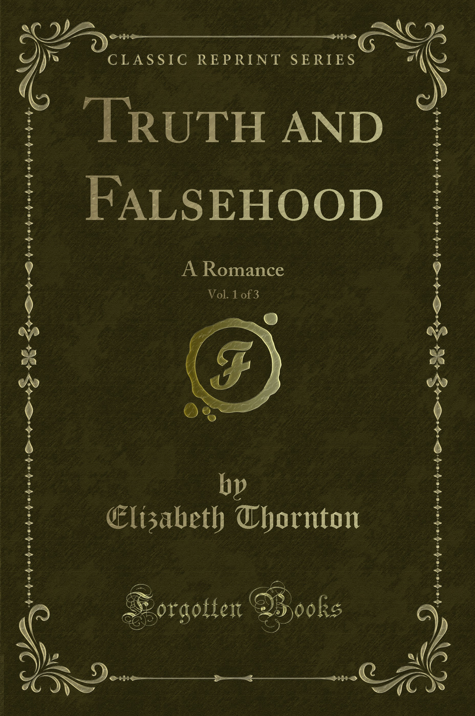 Truth and Falsehood, Vol. 1 of 3: A Romance (Classic Reprint)
