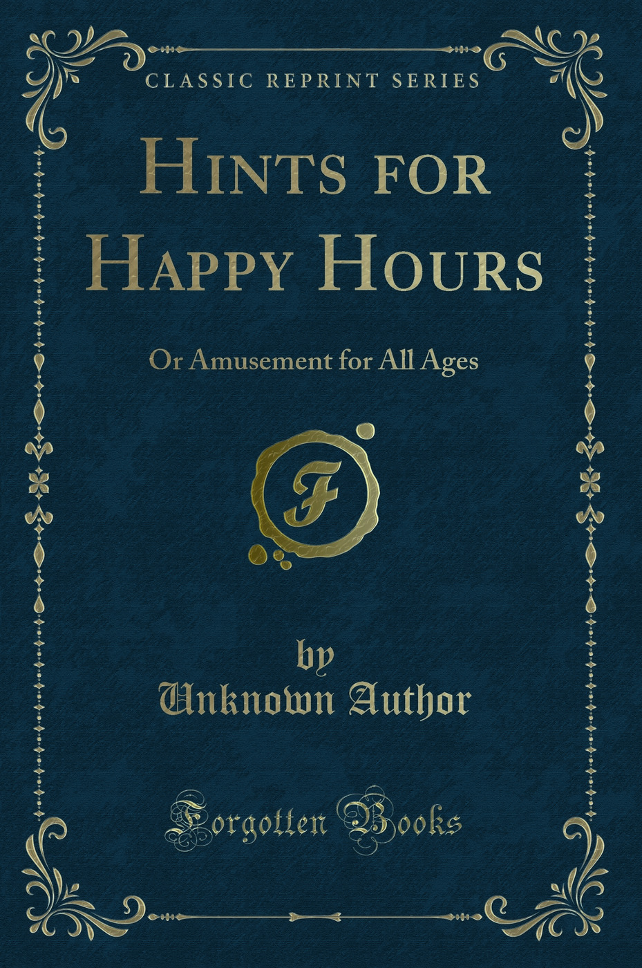 Hints for Happy Hours: Or Amusement for All Ages (Classic Reprint)