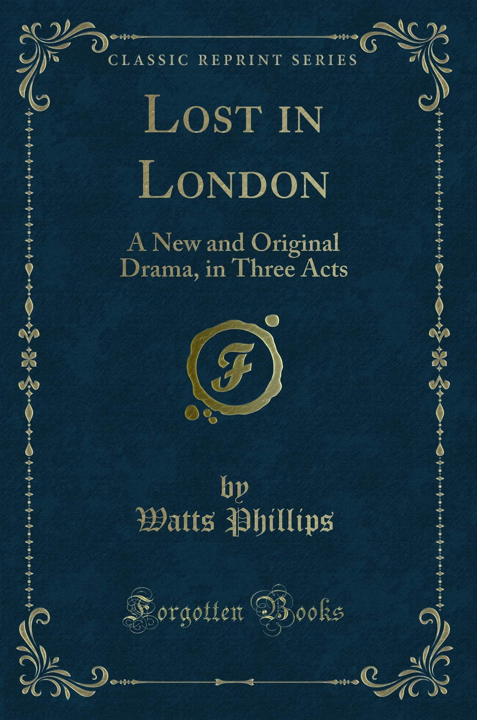 Lost in London: A New and Original Drama, in Three Acts (Classic Reprint)