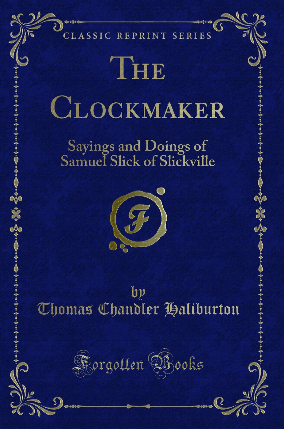 The Clockmaker: Sayings and Doings of Samuel Slick of Slickville (Classic Reprint)