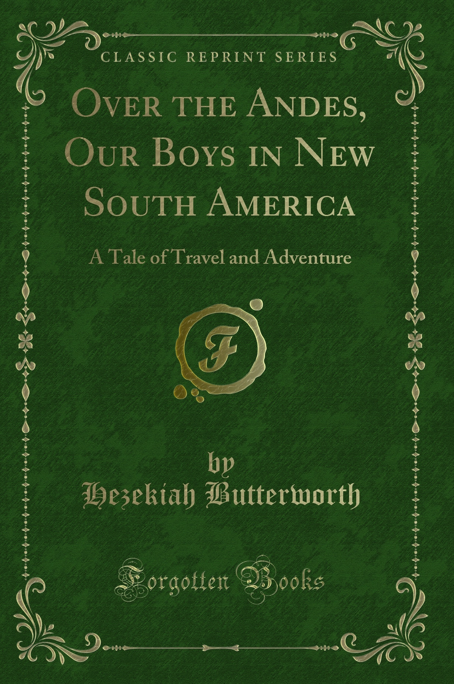 Over the Andes, Our Boys in New South America: A Tale of Travel and Adventure (Classic Reprint)