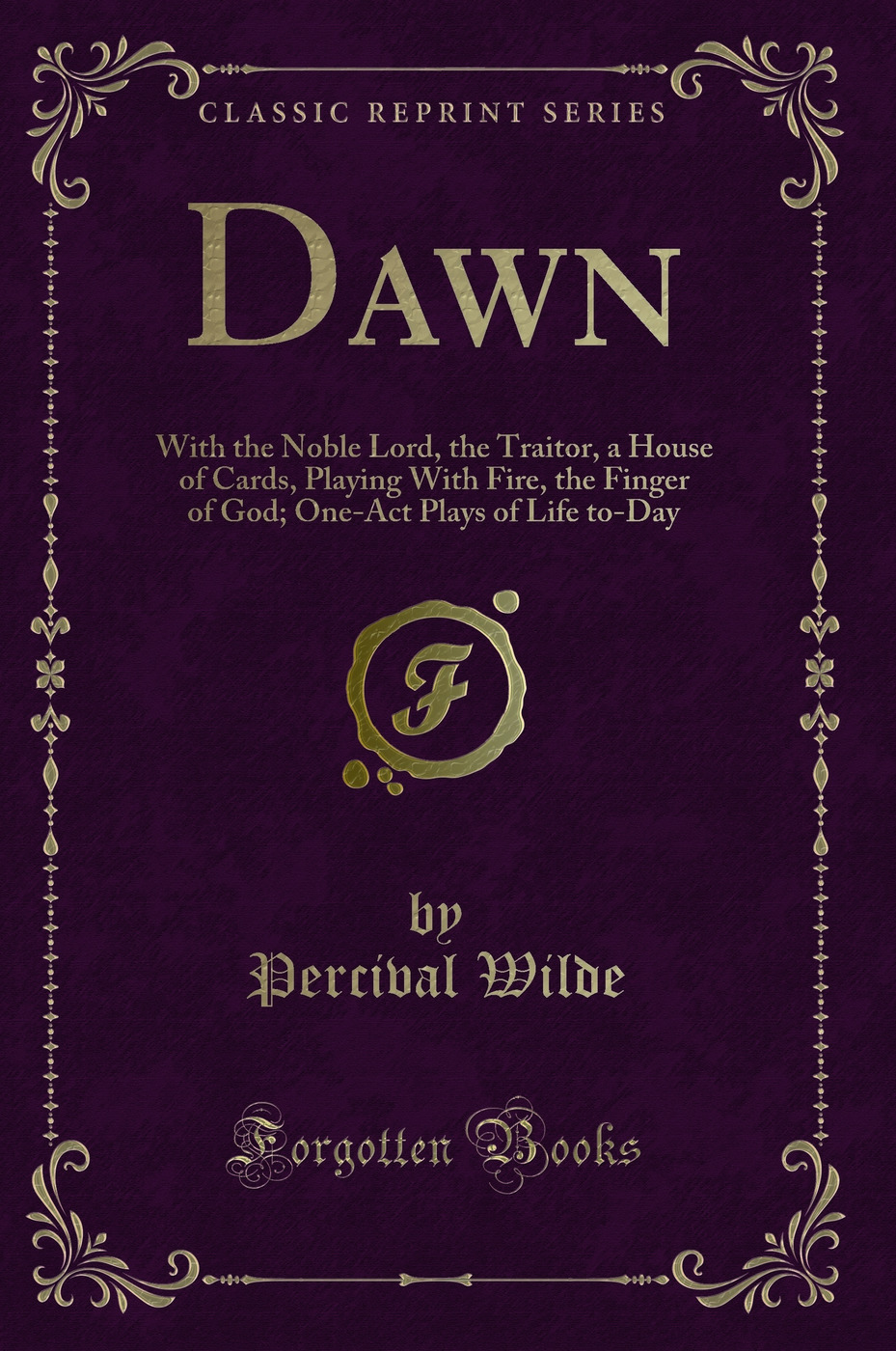 Dawn: With the Noble Lord, the Traitor, a House of Cards, Playing With Fire, the Finger of God; One-Act Plays of Life to-Day (Classic Reprint)