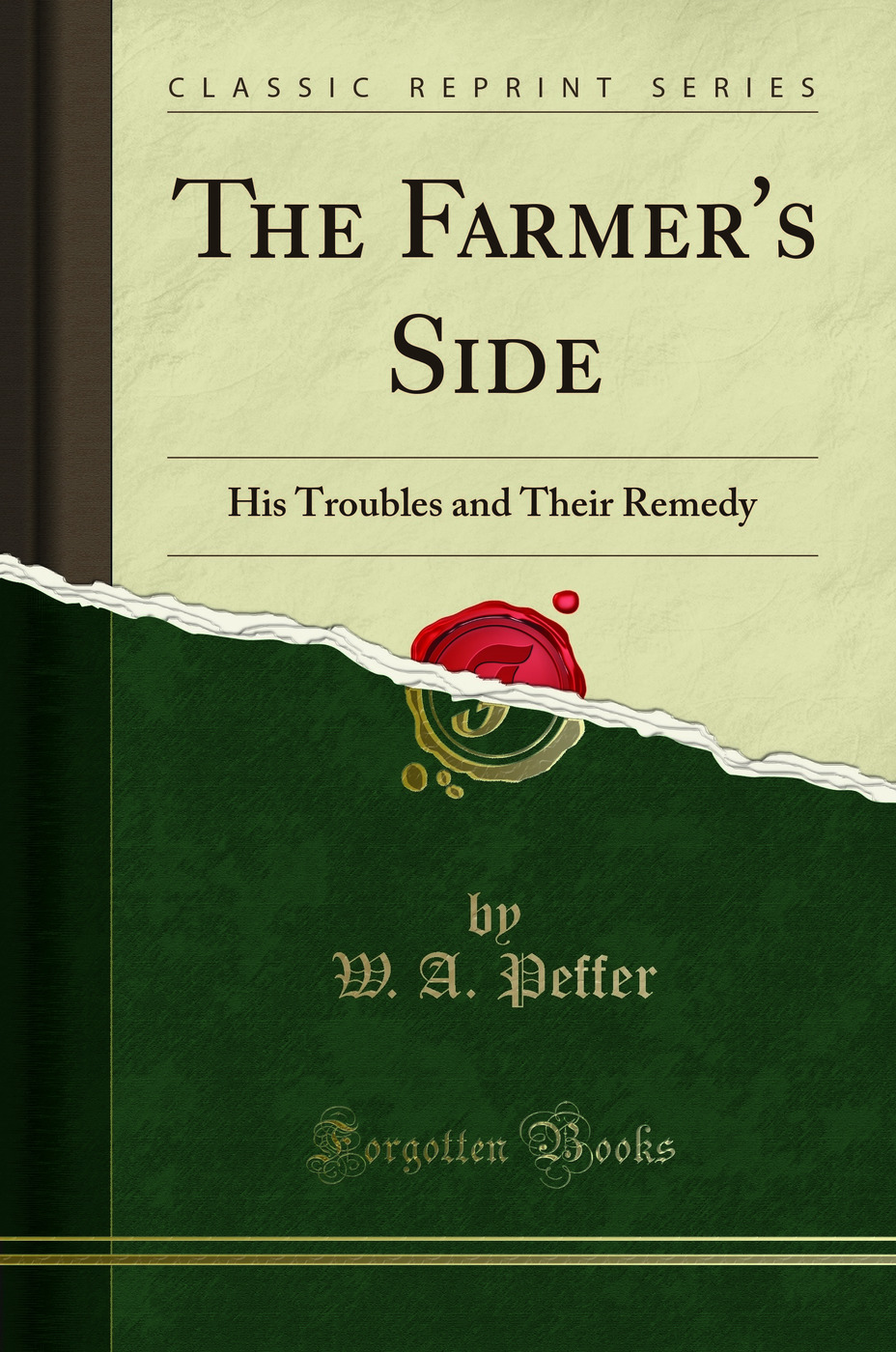 The Farmer's Side: His Troubles and Their Remedy (Classic Reprint)