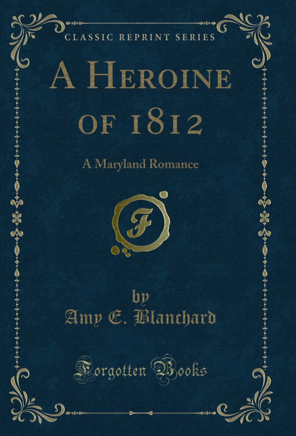 A Heroine of 1812: A Maryland Romance (Classic Reprint)