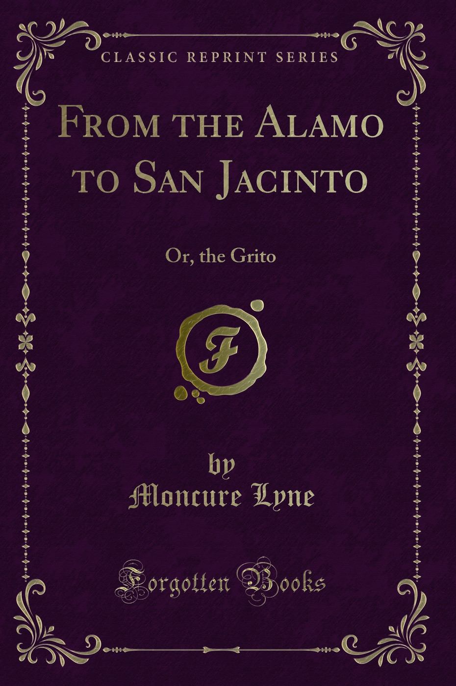 From the Alamo to San Jacinto: Or, the Grito (Classic Reprint)