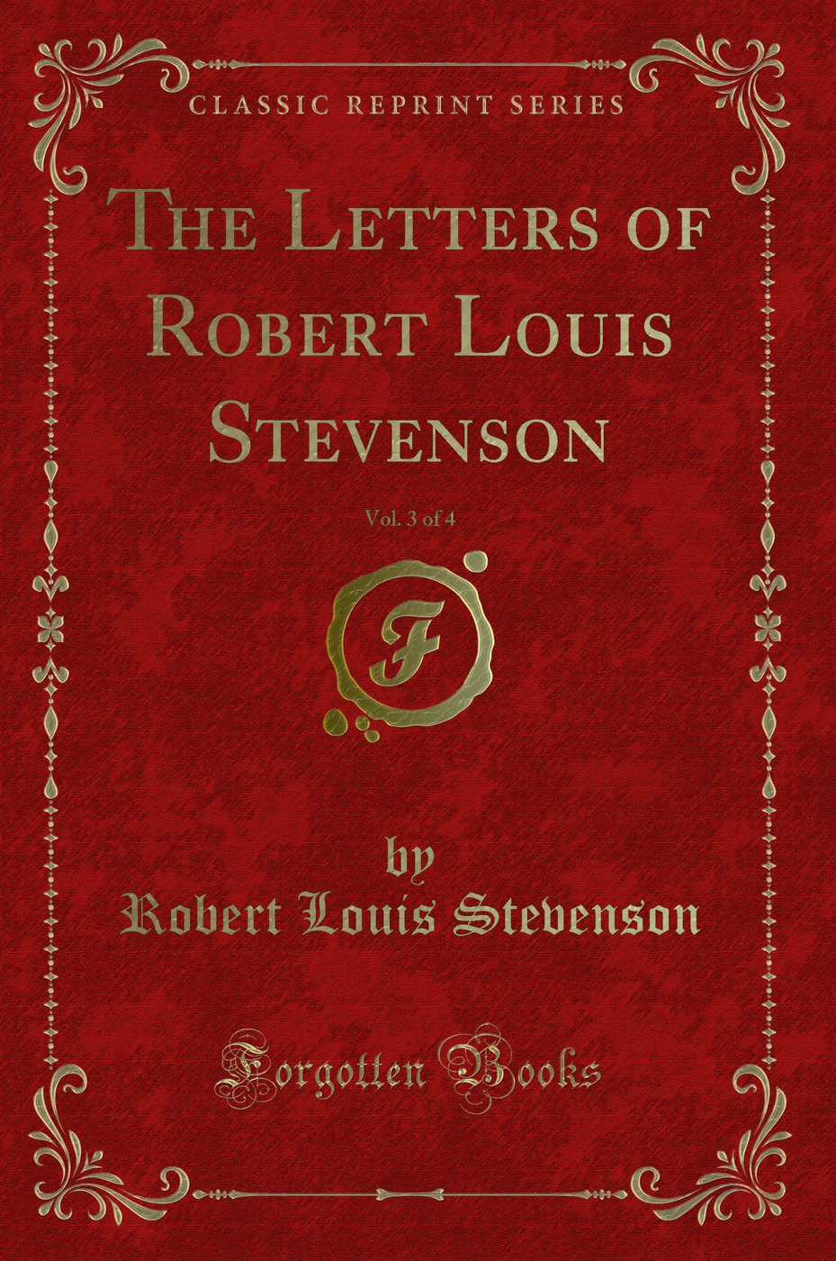 The Letters of Robert Louis Stevenson, Vol. 3 of 4 (Classic Reprint)