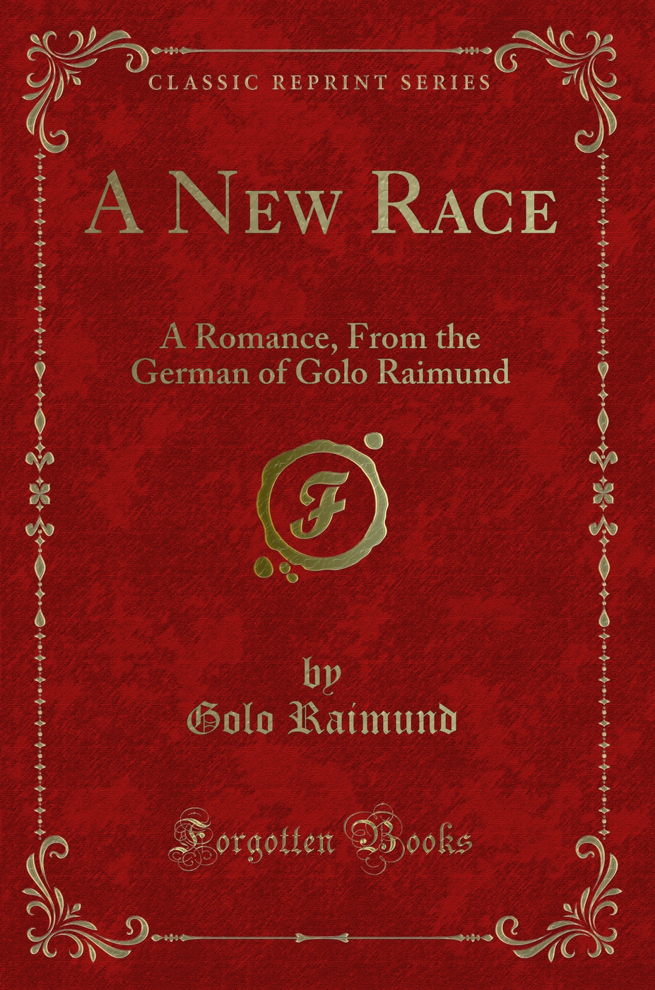A New Race: A Romance, From the German of Golo Raimund (Classic Reprint)