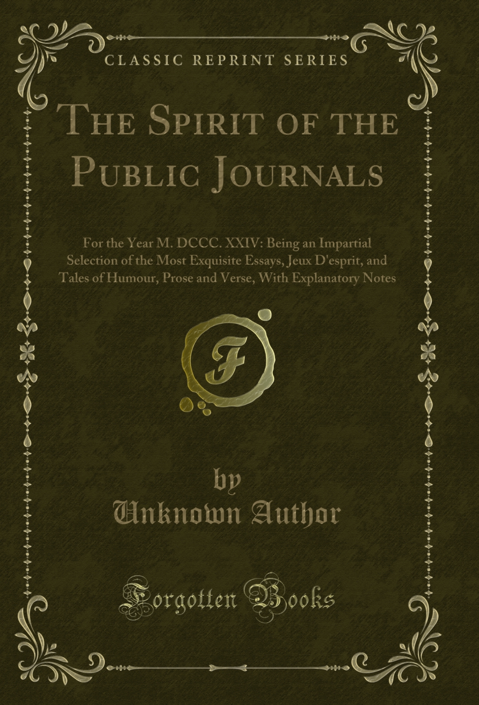 The Spirit of the Public Journals: For the Year M. DCCC. XXIV: Being an Impartial Selection of the Most Exquisite Essays, Jeux D'esprit, and Tales of Humour, Prose and Verse, With Explanatory Notes (Classic Reprint)