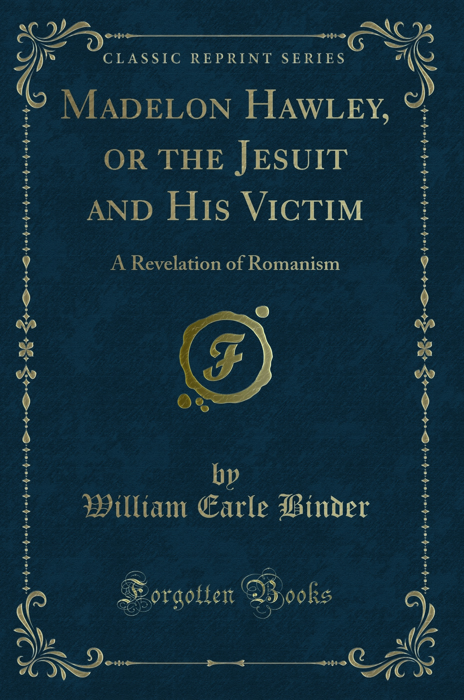 Madelon Hawley, or the Jesuit and His Victim: A Revelation of Romanism (Classic Reprint)