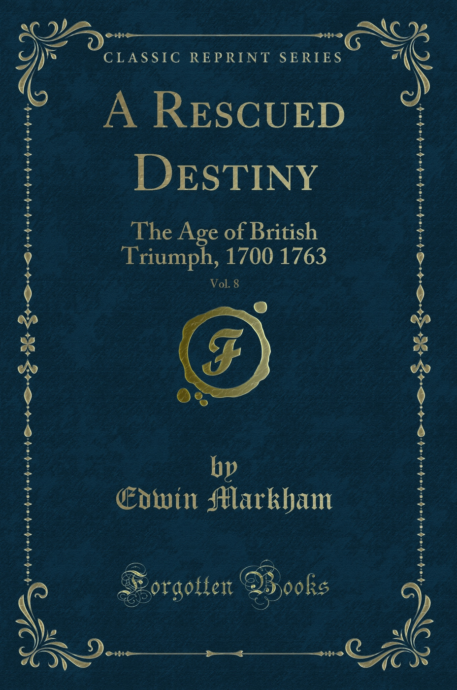 A Rescued Destiny, Vol. 8: The Age of British Triumph, 1700 1763 (Classic Reprint)