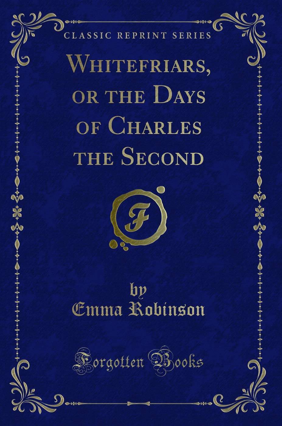 Whitefriars, or the Days of Charles the Second (Classic Reprint)
