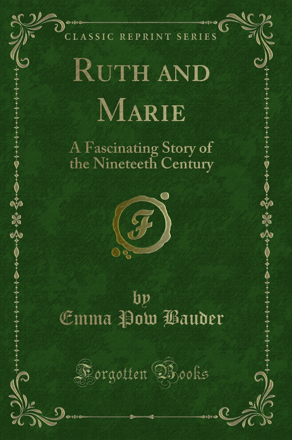 Ruth and Marie: A Fascinating Story of the Nineteeth Century (Classic Reprint)