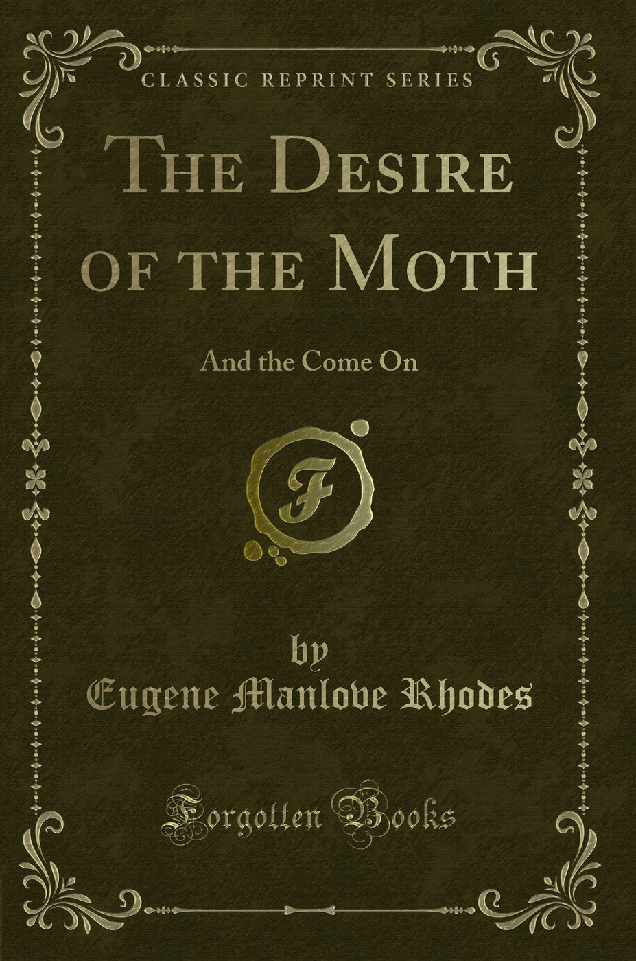 The Desire of the Moth: And the Come On (Classic Reprint)