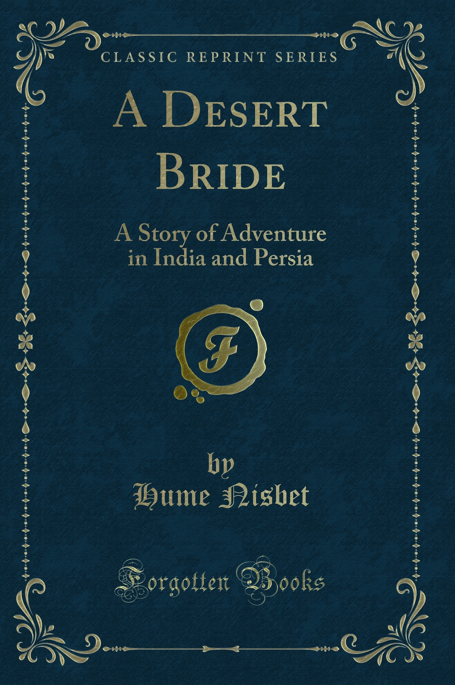 A Desert Bride: A Story of Adventure in India and Persia (Classic Reprint)