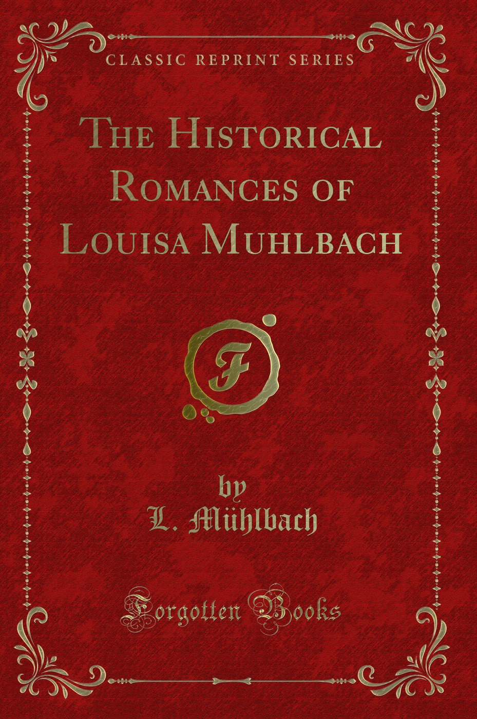 The Historical Romances of Louisa Muhlbach (Classic Reprint)