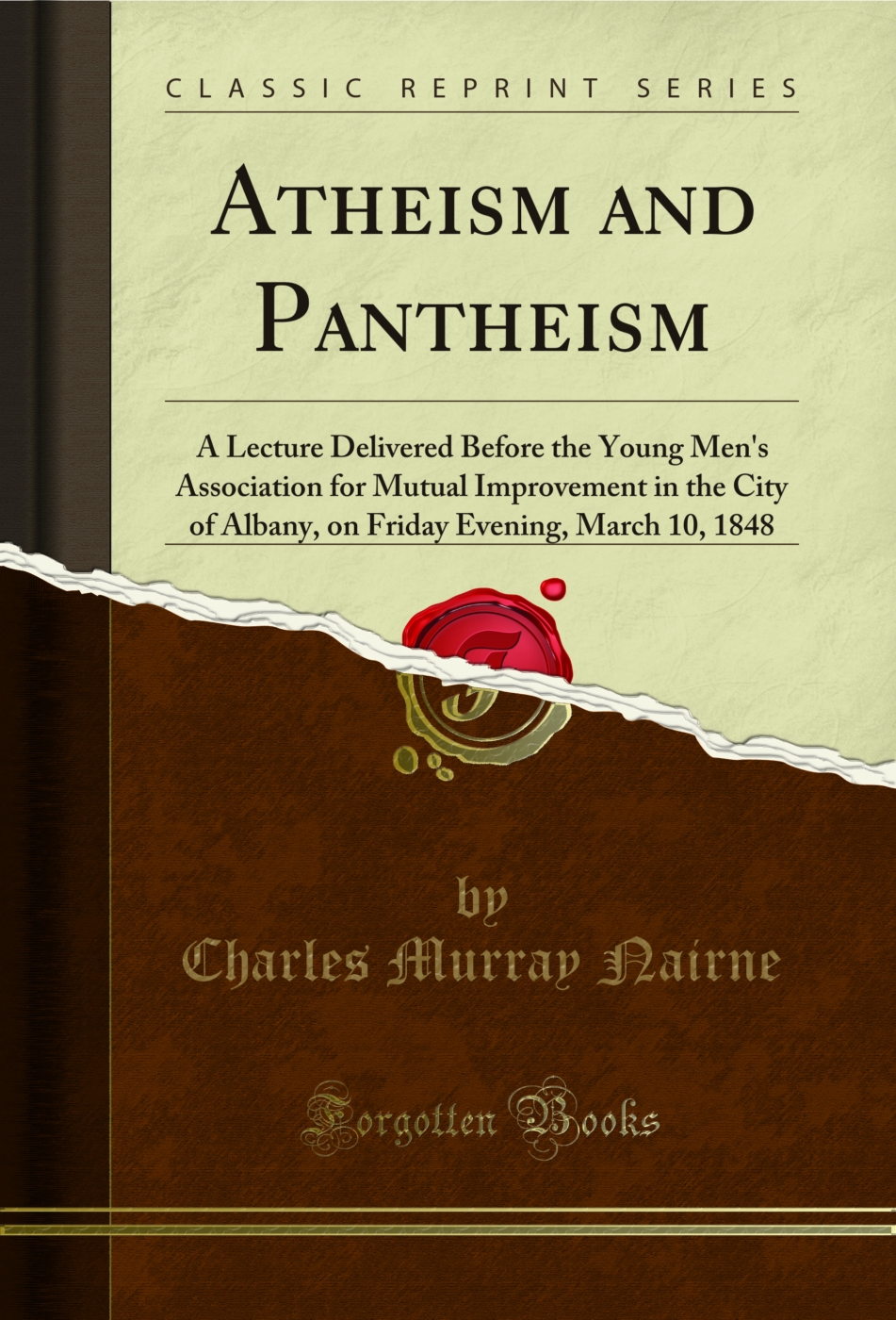 Atheism and Pantheism: A Lecture Delivered Before the Young Men's Association for Mutual Improvement in the City of Albany, on Friday Evening, March 10, 1848 (Classic Reprint)