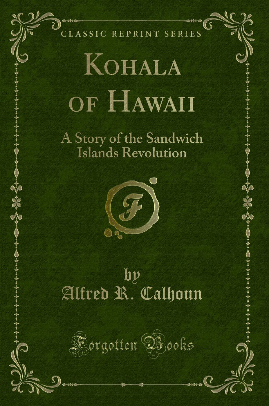 Kohala of Hawaii: A Story of the Sandwich Islands Revolution (Classic Reprint)