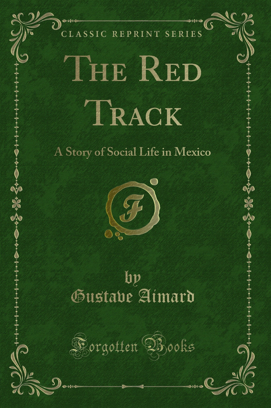 The Red Track: A Story of Social Life in Mexico (Classic Reprint)