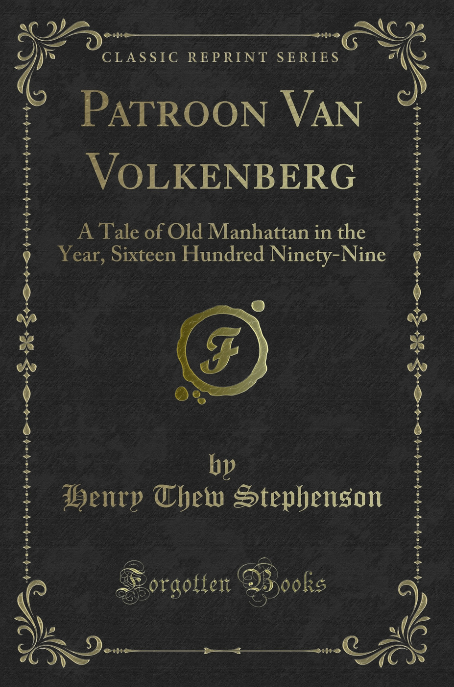 Patroon Van Volkenberg: A Tale of Old Manhattan in the Year, Sixteen Hundred Ninety-Nine (Classic Reprint)