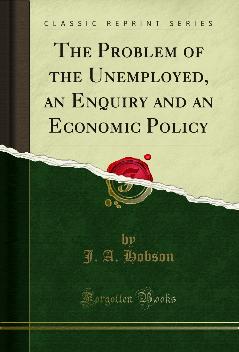 The Problem of the Unemployed, an Enquiry and an Economic Policy (Classic Reprint)