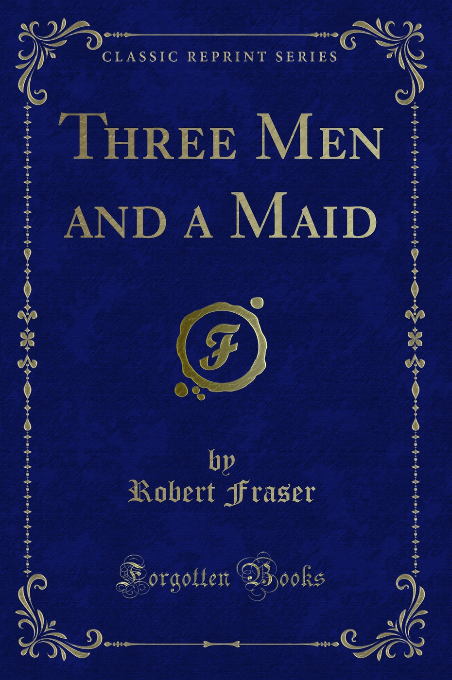 Three Men and a Maid (Classic Reprint)