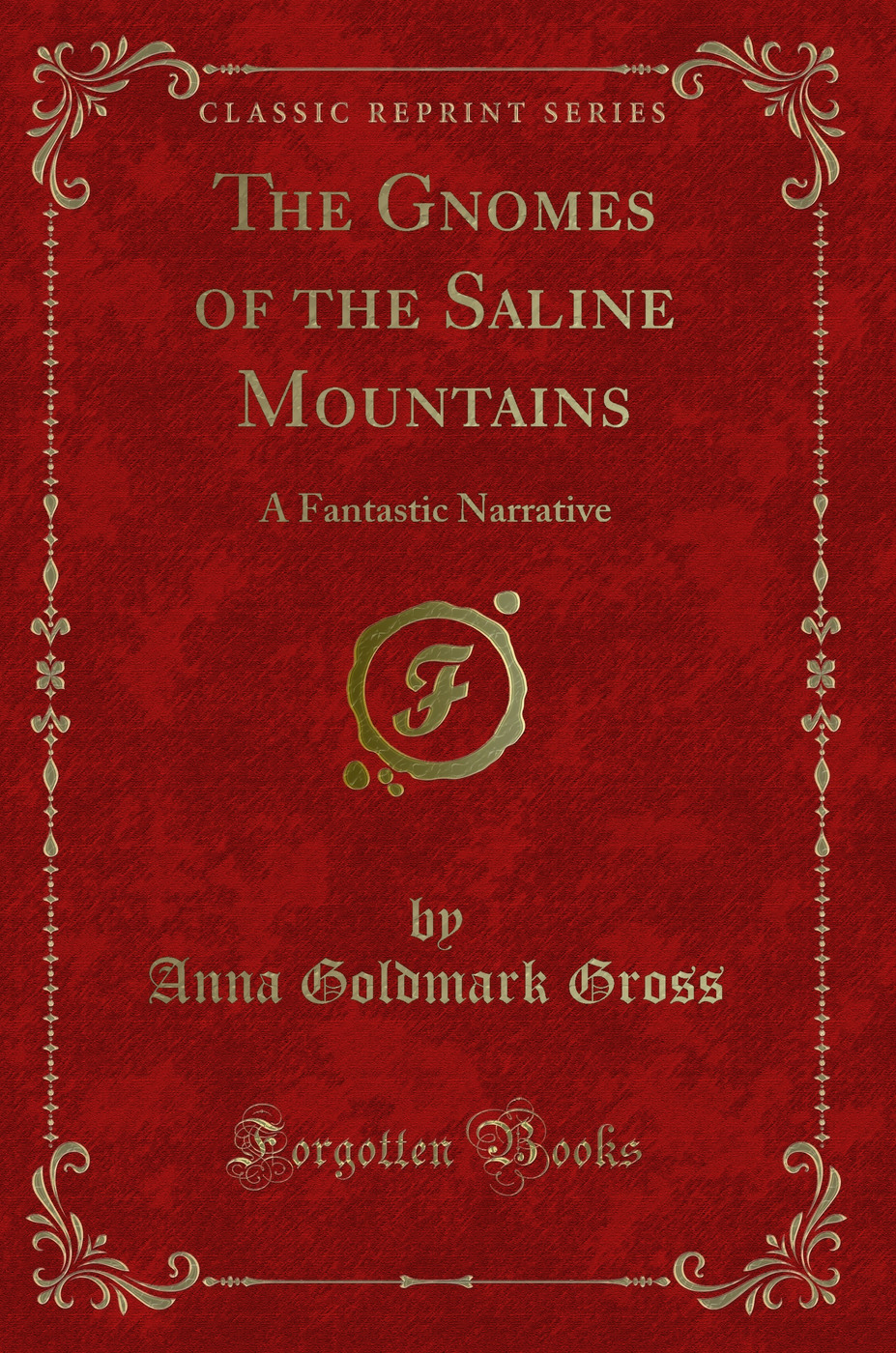 The Gnomes of the Saline Mountains: A Fantastic Narrative (Classic Reprint)