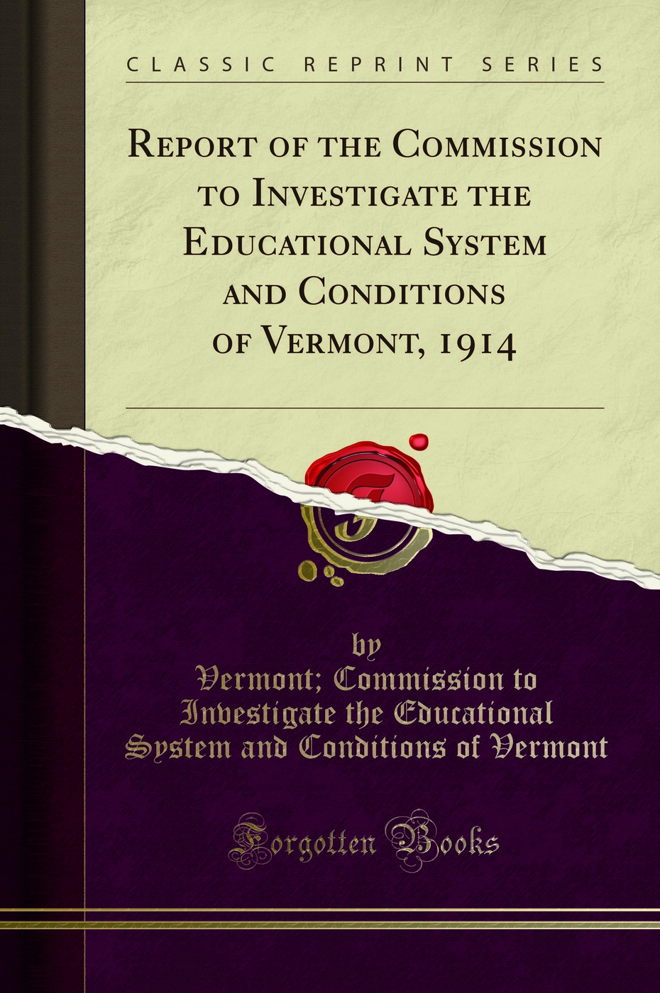 Report of the Commission to Investigate the Educational System and Conditions of Vermont, 1914 (Classic Reprint)