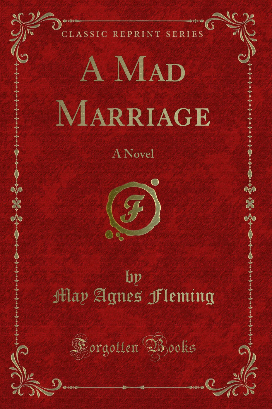 A Mad Marriage: A Novel (Classic Reprint)