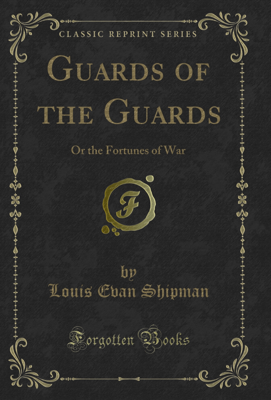 Guards of the Guards: Or the Fortunes of War (Classic Reprint)