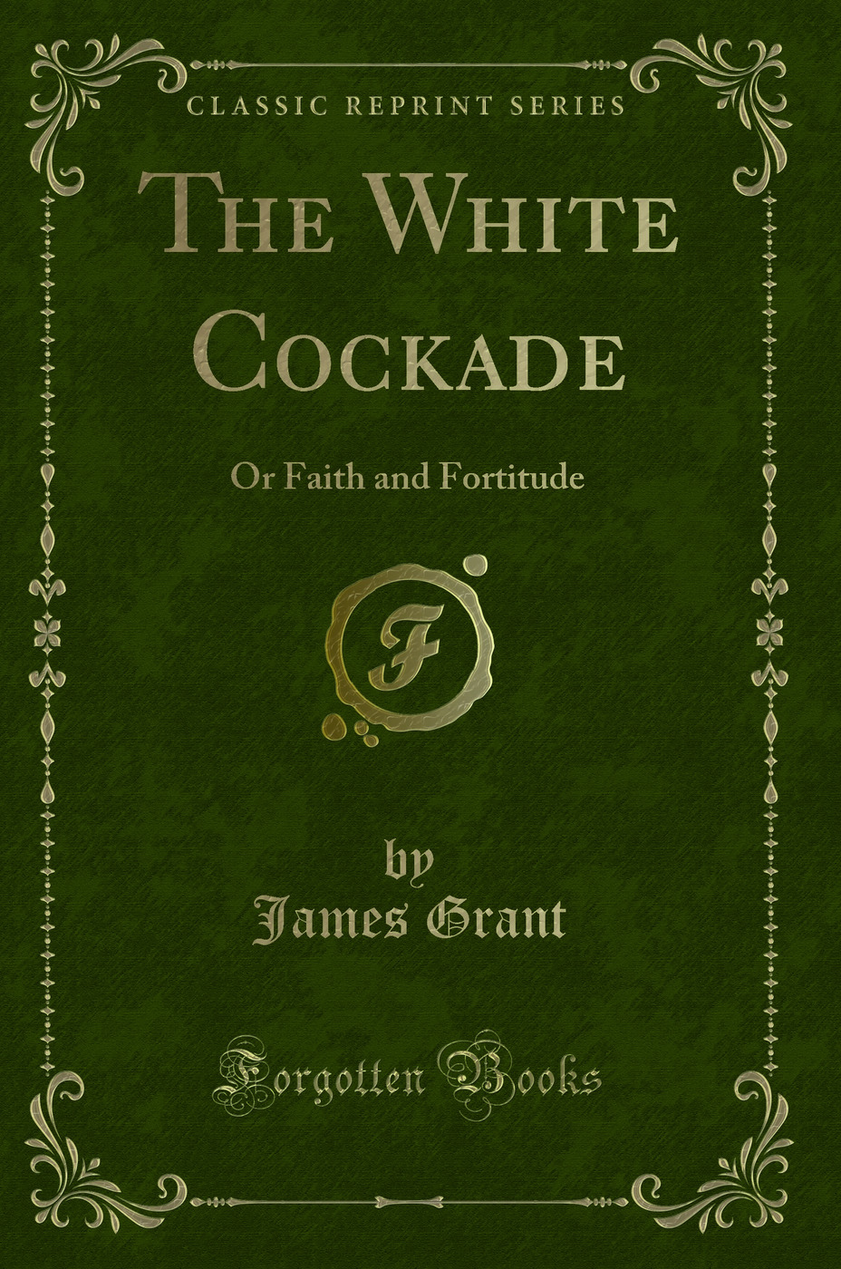 The White Cockade: Or Faith and Fortitude (Classic Reprint)
