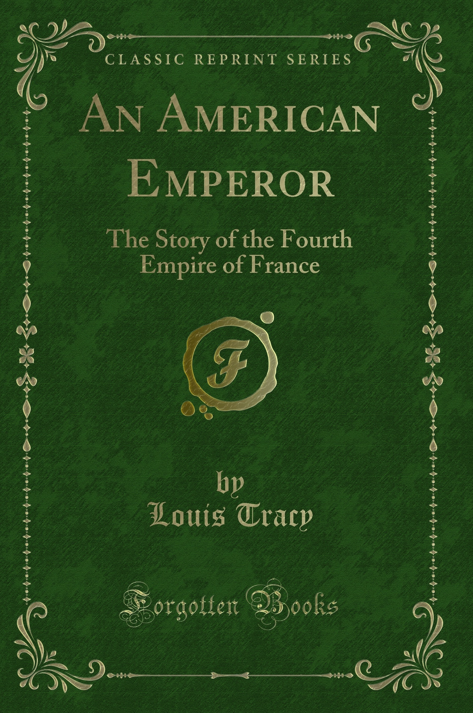 An American Emperor: The Story of the Fourth Empire of France (Classic Reprint)