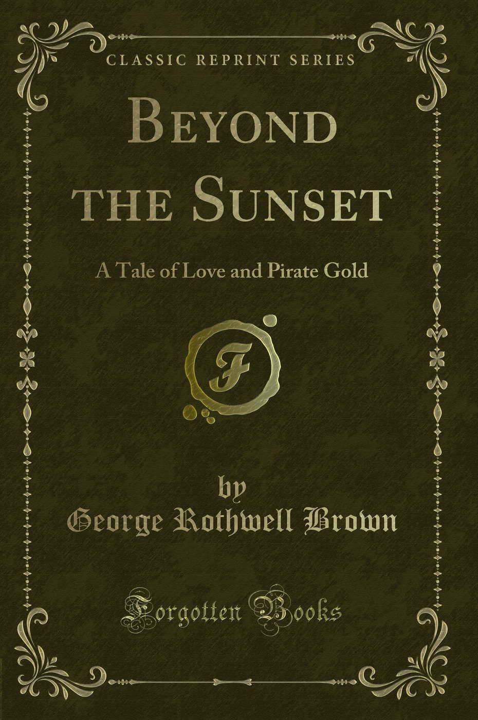 Beyond the Sunset: A Tale of Love and Pirate Gold (Classic Reprint)