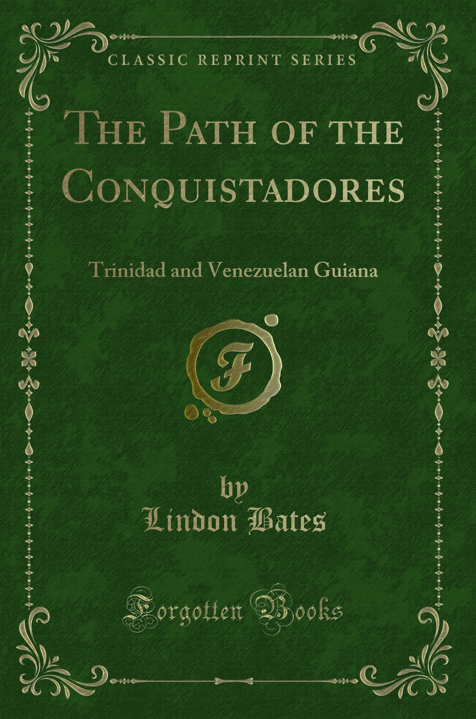 The Path of the Conquistadores: Trinidad and Venezuelan Guiana (Classic Reprint)