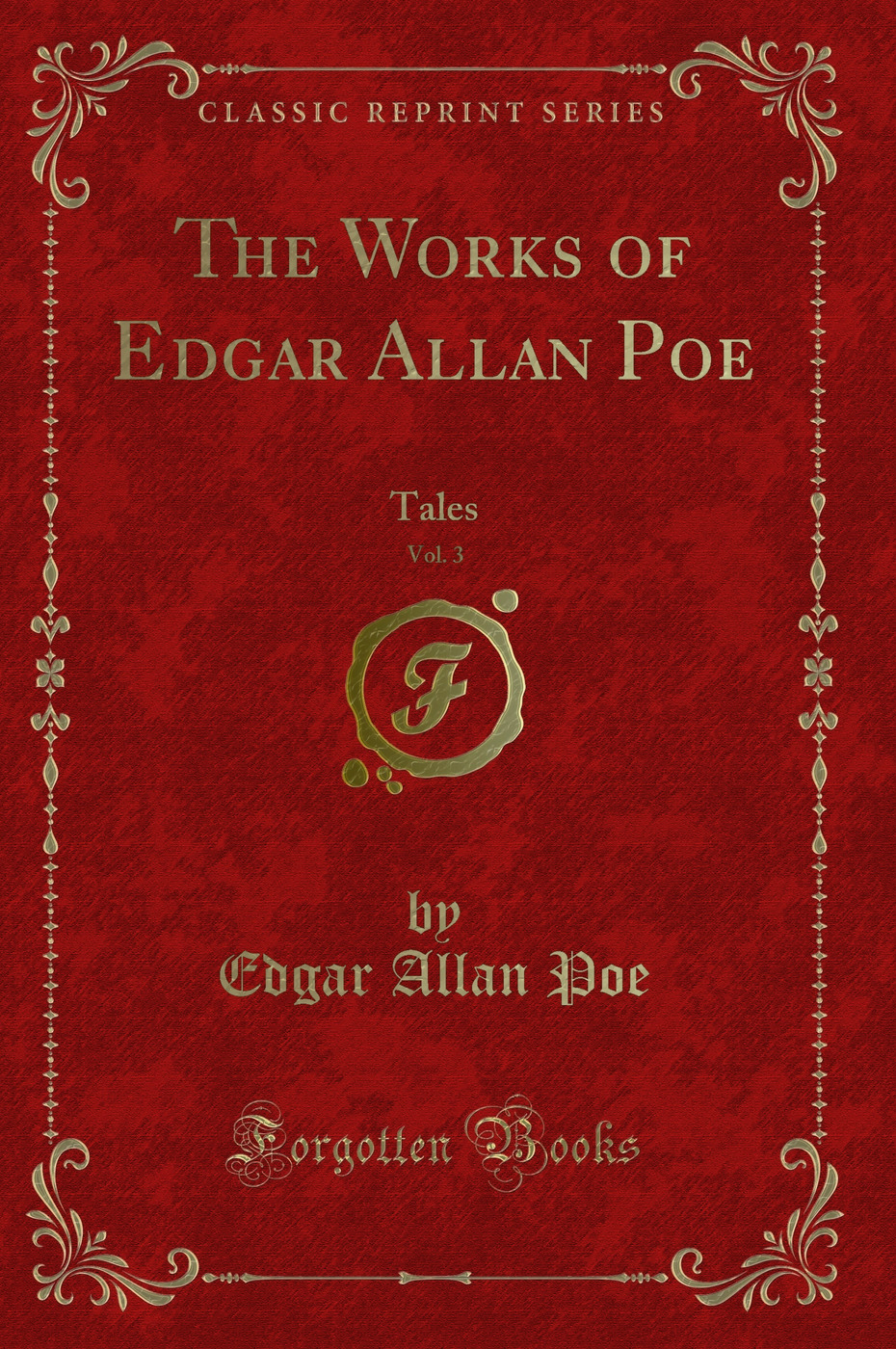 The Works of Edgar Allan Poe, Vol. 3: Tales (Classic Reprint)