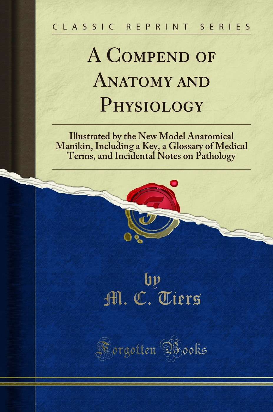 A Compend of Anatomy and Physiology: Illustrated by the New Model Anatomical Manikin, Including a Key, a Glossary of Medical Terms, and Incidental Notes on Pathology (Classic Reprint)