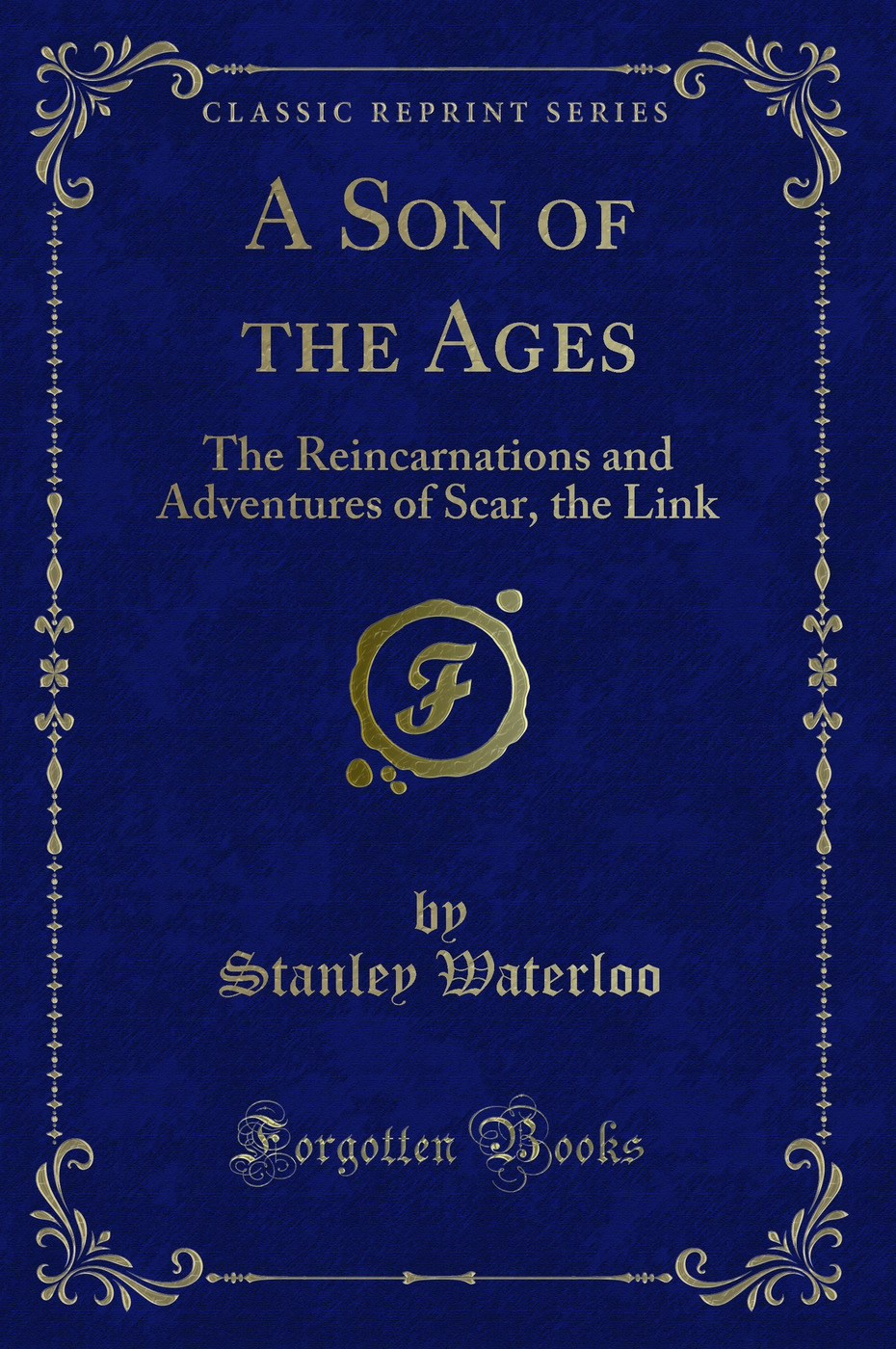 A Son of the Ages: The Reincarnations and Adventures of Scar, the Link (Classic Reprint)