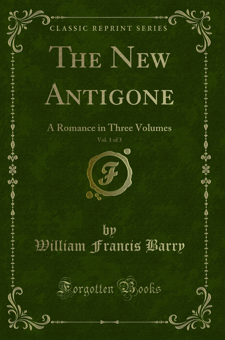 The New Antigone, Vol. 1 of 3: A Romance in Three Volumes (Classic Reprint)