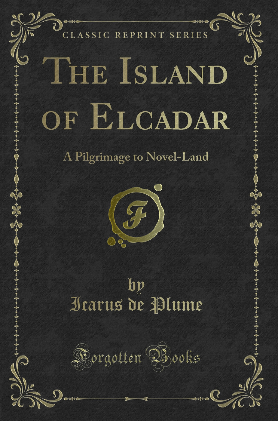 The Island of Elcadar: A Pilgrimage to Novel-Land (Classic Reprint)