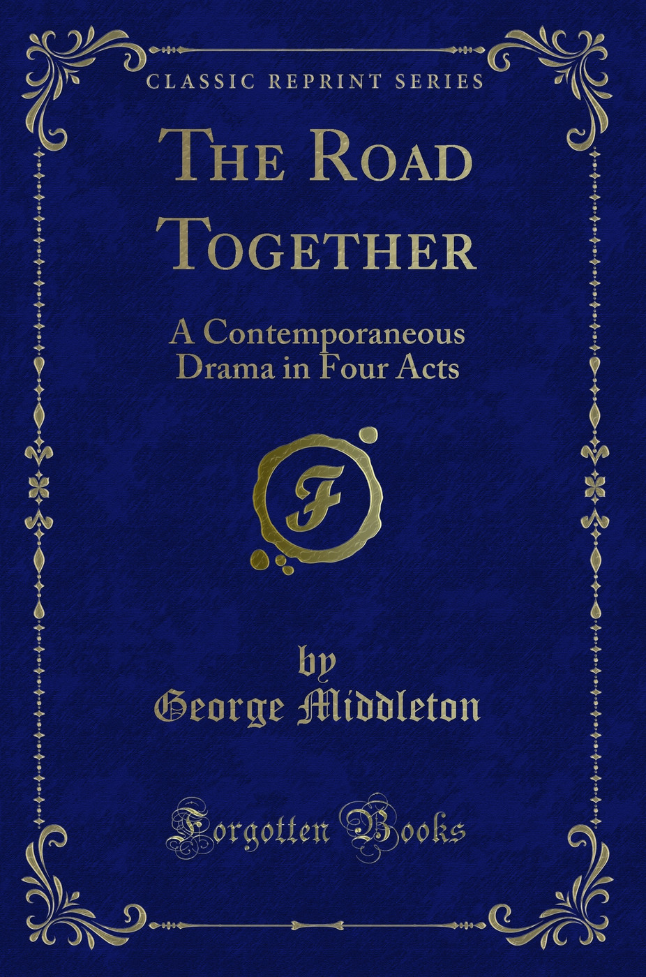The Road Together: A Contemporaneous Drama in Four Acts (Classic Reprint)