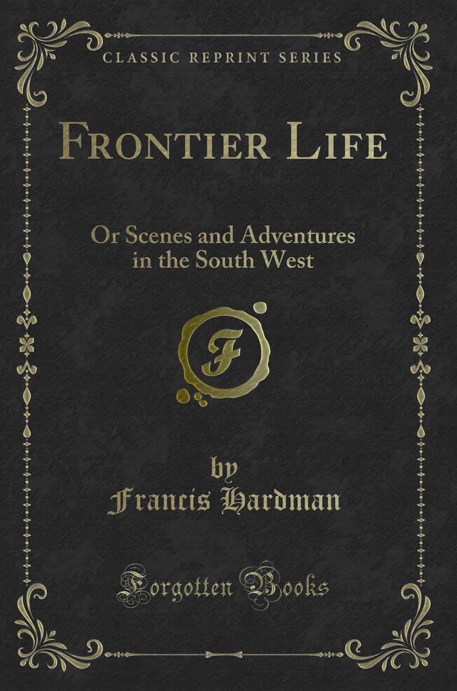 Frontier Life: Or Scenes and Adventures in the South West (Classic Reprint)