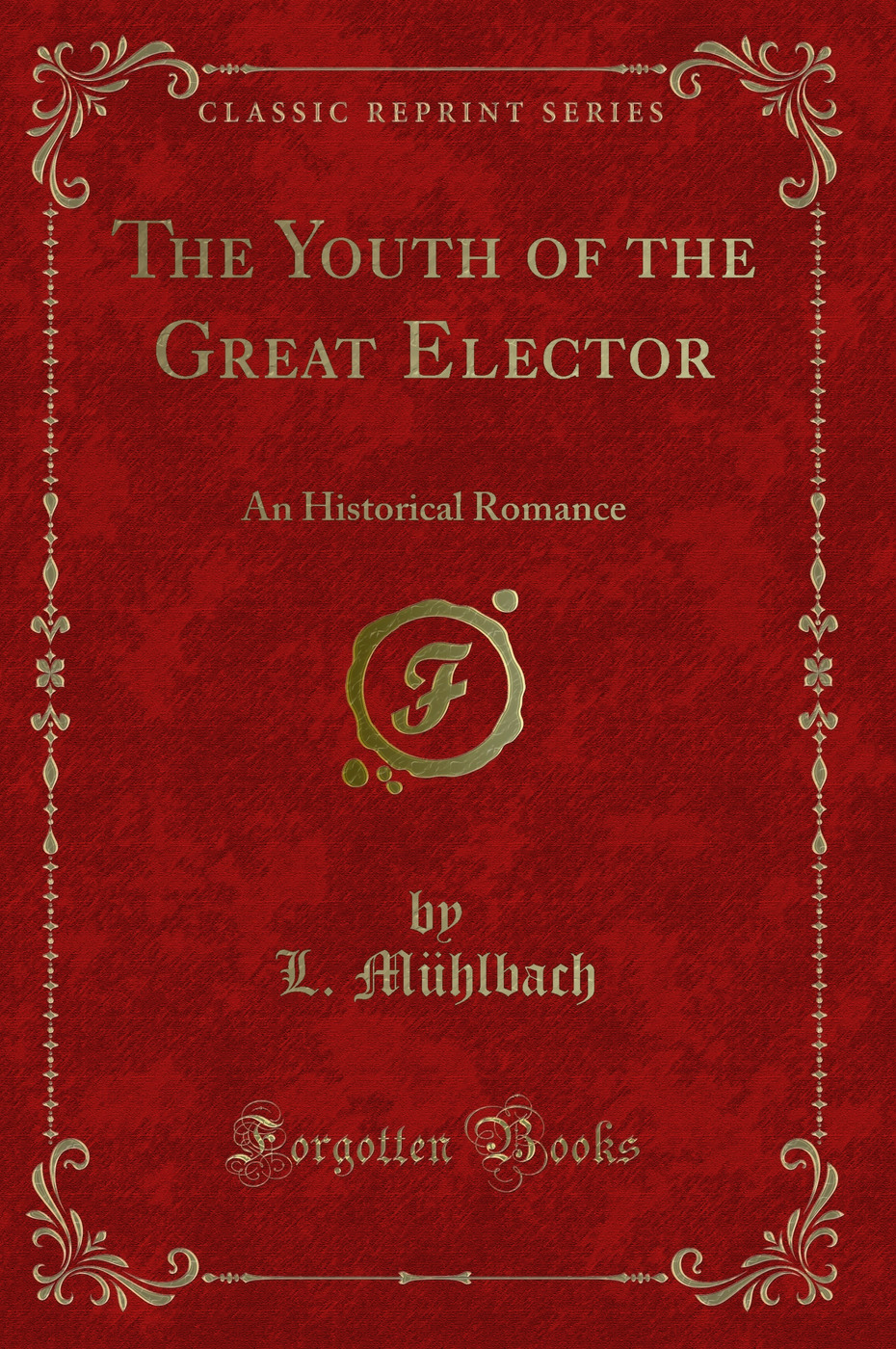 The Youth of the Great Elector: An Historical Romance (Classic Reprint)