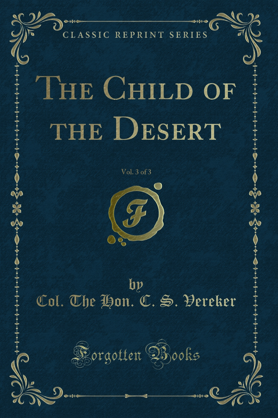 The Child of the Desert, Vol. 3 of 3 (Classic Reprint)