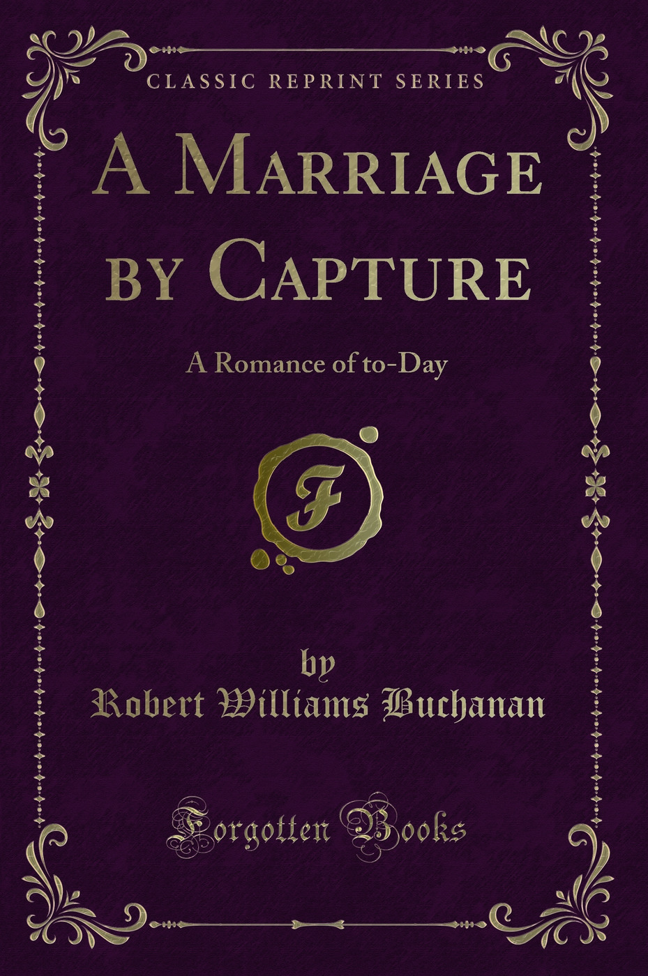 A Marriage by Capture: A Romance of to-Day (Classic Reprint)