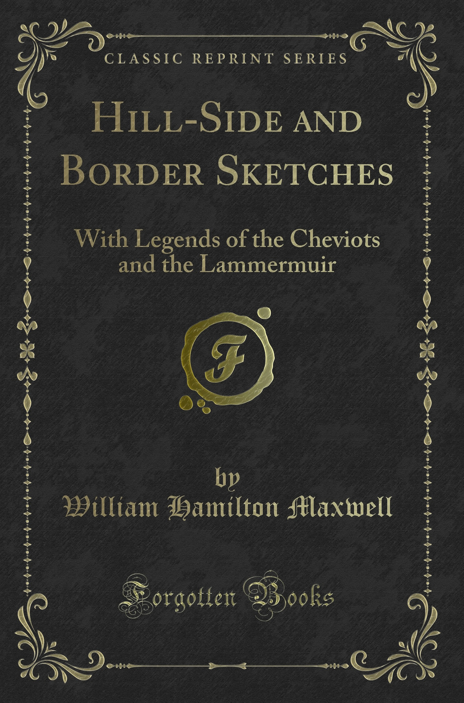 Hill-Side and Border Sketches: With Legends of the Cheviots and the Lammermuir (Classic Reprint)